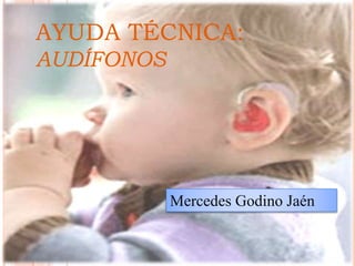 Mercedes Godino Jaén
AYUDA TÉCNICA:
AUDÍFONOS
 