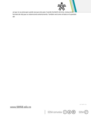 GC-F -005 V. 01
así que no se preocupe cuando vea que esto pase. Cuando ComboFix termine, restaurará el
formato de reloj que su sistema tenía anteriormente. También verá como el texto en la pantalla
del
 