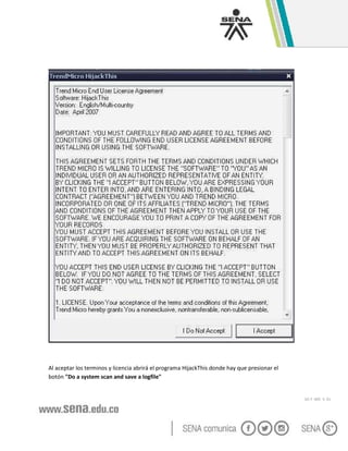 GC-F -005 V. 01
Al aceptar los terminos y licencia abrirá el programa HijackThis donde hay que presionar el
botón "Do a system scan and save a logfile"
 