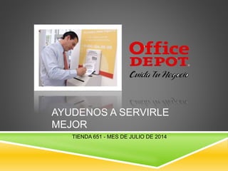 AYUDENOS A SERVIRLE
MEJOR
TIENDA 651 - MES DE JULIO DE 2014
 