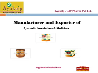 Ayukalp - UAP Pharma Pvt. Ltd.



Manufacturer and Exporter of
    Ayurvedic formulations & Medicines




             uappharma.tradeindia.com
                      roto1234
 