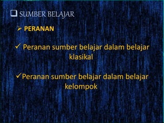  SUMBER BELAJAR
 PERANAN
 Peranan sumber belajar dalam belajar
klasikal
Peranan sumber belajar dalam belajar
kelompok
 
