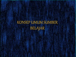 KONSEP UMUM SUMBER
BELAJAR
 