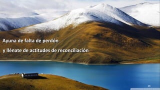 www.vitanoblepowerpoints.net 29
Ayuna de falta de perdónAyuna de falta de perdón
y llénate de actitudes de reconciliacióny llénate de actitudes de reconciliación
 