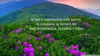 www.vitanoblepowerpoints.net 31
Si todos intentamos este ayuno,
lo cotidiano se llenará de:
PAZ, CONFIANZA, ALEGRÍA Y VIDA
 