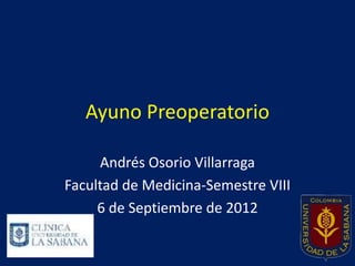 Ayuno Preoperatorio

     Andrés Osorio Villarraga
Facultad de Medicina-Semestre VIII
     6 de Septiembre de 2012
 