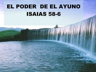 EL PODER  DE EL AYUNO ISAIAS 58-6 
