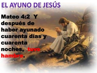 Mateo 4:2 Y
después de
haber ayunado
cuarenta días y
cuarenta
noches, tuvo
hambre.
 