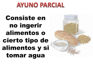 Consiste en
no ingerir
alimentos o
cierto tipo de
alimentos y si
tomar agua
 
