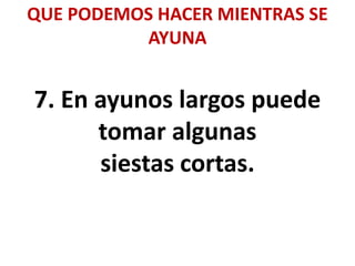 7. En ayunos largos puede
tomar algunas
siestas cortas.
QUE PODEMOS HACER MIENTRAS SE
AYUNA
 