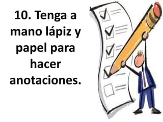 10. Tenga a
mano lápiz y
papel para
hacer
anotaciones.
 