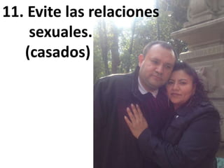 11. Evite las relaciones
sexuales.
(casados)
 
