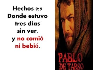 Hechos 9:9
Donde estuvo
tres días
sin ver,
y no comió
ni bebió.
 