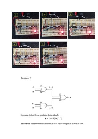 Rangkaian 2
Sehingga aljabar Boole rangkaian diatas adalah:
X = (A + B)⨁(C . D)
Maka tabel kebenaran berdasarkan aljabar Boole rangkaian diatas adalah:
A
B
C
D
X
C . D
A + B
5 4 3
2 1
 