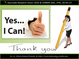 Ayurveda Research Vision 2020 @ DrBRKR GAC, HYD, 26-03-14
Dr. K. Shiva Rama Prasad, at http://www.technoayurveda.com/
 