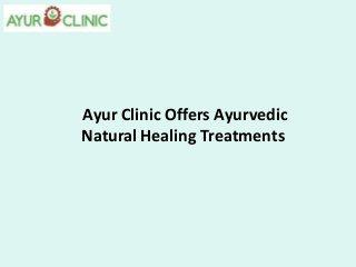 Ayur Clinic Offers Ayurvedic
Natural Healing Treatments
 