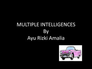 MULTIPLE INTELLIGENCES
By
Ayu Rizki Amalia
 