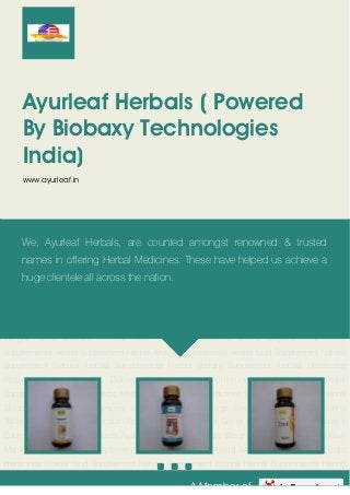 A Member of
Ayurleaf Herbals ( Powered
By Biobaxy Technologies
India)
www.ayurleaf.in
Ayurveda Products Ayurvedic Tablets Ayurvedic Weight Loss Powder Herbal Raw
Material Ayurvedic Food Supplements Food Supplements Herbal Supplement Herbal Ayurvedic
medicines Herbal food Supplement Natural Supplement Natural Herbal Supplements Herbal
dietary Supplement Herbal Healthcare Product Herbal Diet Pill Diabetic Herbal
Medicine Immune Boosters Stress Relief Capsules Spertomax Ayurvedic Medicine Herbal Piles
Medicines Sex Enhancer Drugs Herbal Blood Purifier Moringa Capsules Sex Enhanncement
drugs Sex drive Enhancers Spirulina Tablet Liver care Hair Care Indian Spices Joint Care Weight
Gainer Herbal Remedies Diabetes Care Shilajit Ayurveda Products Ayurvedic Tablets Ayurvedic
Weight Loss Powder Herbal Raw Material Ayurvedic Food Supplements Food
Supplements Herbal Supplement Herbal Ayurvedic medicines Herbal food Supplement Natural
Supplement Natural Herbal Supplements Herbal dietary Supplement Herbal Healthcare
Product Herbal Diet Pill Diabetic Herbal Medicine Immune Boosters Stress Relief
Capsules Spertomax Ayurvedic Medicine Herbal Piles Medicines Sex Enhancer Drugs Herbal
Blood Purifier Moringa Capsules Sex Enhanncement drugs Sex drive Enhancers Spirulina
Tablet Liver care Hair Care Indian Spices Joint Care Weight Gainer Herbal Remedies Diabetes
Care Shilajit Ayurveda Products Ayurvedic Tablets Ayurvedic Weight Loss Powder Herbal Raw
Material Ayurvedic Food Supplements Food Supplements Herbal Supplement Herbal Ayurvedic
medicines Herbal food Supplement Natural Supplement Natural Herbal Supplements Herbal
We, Ayurleaf Herbals, are counted amongst renowned & trusted
names in offering Herbal Medicines. These have helped us achieve a
huge clientele all across the nation.
 
