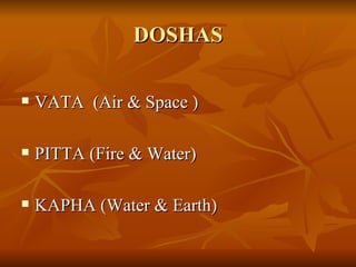 DOSHAS VATA  (Air & Space ) PITTA (Fire & Water) KAPHA (Water & Earth) 