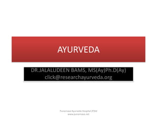 AYURVEDA DR.JALALUDEEN BAMS, MS(Ay)Ph.D(Ay) click@researchayurveda.org Punarnava Ayurveda Hospital (P)ltd  www.punarnava.net 