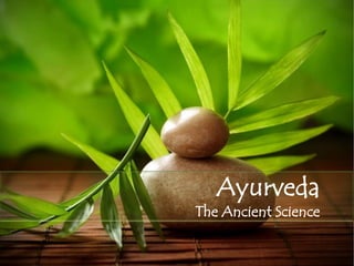Ayurveda
The Ancient Science
 