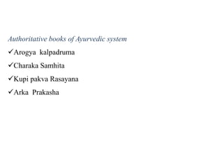 Authoritative books of Ayurvedic system
Arogya kalpadruma
Charaka Samhita
Kupi pakva Rasayana
Arka Prakasha
 