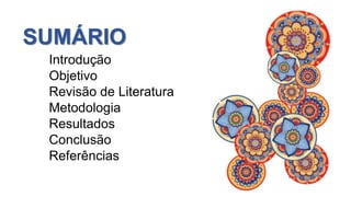 SUMÁRIO
Introdução
Objetivo
Revisão de Literatura
Metodologia
Resultados
Conclusão
Referências
 