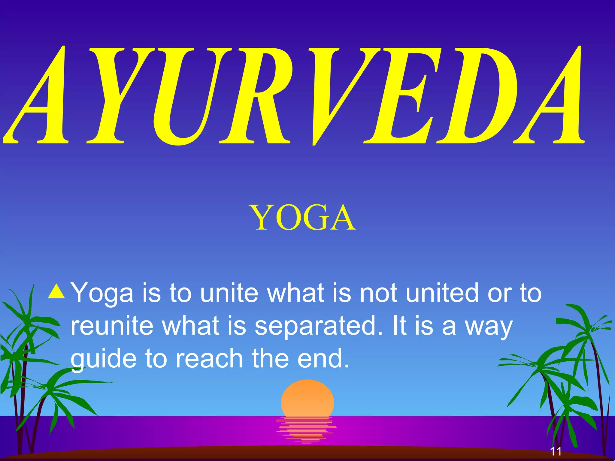 YOGA Yoga is to unite what is not united or to reunite what is separated. It is a way guide to reach the end.  WHEN HUMAN FOLLOWED THE LAW OF LIFE- NO SICKNESS NO FEAR OF DEATH. WHEN HUMAN FAILED TO FOLLOW THERE CAME THE SICKNESS AND FEAR OF DEATH. 