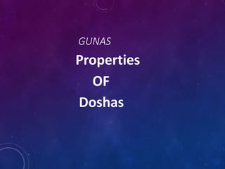 GUNAS
Properties
OF
Doshas
 