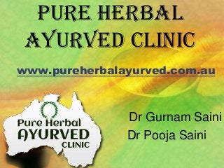 PURE HERBAL
AYURVED CLINIC
www.pureherbalayurved.com.au

Dr Gurnam Saini
Dr Pooja Saini

 