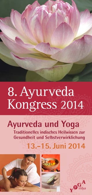 8. Ayurveda
Kongress 2014
Ayurveda und Yoga
Traditionelles indisches Heilwissen zur
Gesundheit und Selbstverwirklichung

13.-15. Juni 2014

 