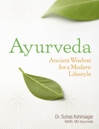 Ayurveda
AncientWisdom
foraModern
Lifestyle
Dr. Suhas Kshirsagar
BAMS, MD (Ayurveda)
 