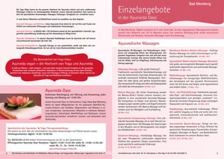 Ayurvedische Öl-Massagen und Behandlungen vitali-
sieren auf einzigartige Weise das Körpergewebe. Der
gesamte Organismus entspannt sich und wird mit neuer
Lebensenergie versorgt. Alle inneren Kanäle öffnen sich
und der Körper wird zur Entgiftung, Zellerneuerung und
Heilung angeregt.
Abhyanga-Massage: („Die große Einölung“)
Traditionelle ayurvedische Ganzkörpermassage und
eine der bekanntesten Ayurveda-Anwendungen. Sie
verbindet harmonisch fließende Bewegungen, Tech-
niken mit mehr Druck und sanften Ausstreichungen.
Das einmassierte Öl reinigt und nährt alle Körpergewebe
und stärkt das Immunsystem. 60 Min. 52 €
Marma-Massage: Bei dieser Anwendung werden
die Marma-(Vital-) Punkte intensiv massiert, ein-
gebettet in eine wundervolle Ayurveda-Massage.
Der Energiefluss im Körper wird aktiviert, Muskel-
verspannungen werden gelöst und Organfunktionen
werden harmonisiert. Die Marma Massage hilft be-
sonders auch bei Müdigkeit und Erschöpfung.
90 Min. 79 €
Ayurvedische Entspannungs-Massage: Eine indi-
viduelle Ayurveda-Massage, die je nach Wunsch an-
gepasst werden kann. Die Massage löst Spannungen
in den Muskeln und im Nervengewebe und steigert
das Wohlbefinden. 45 Min. 38 €
Synchron-Abhyanga: Vierhändige Massage, bei
der zwei Therapeuten aufeinander abgestimmt
fließend den gesamten Körper ausstreichen. Eine
unver-gleichlich wohltuende Erfahrung!
45 Min. 61 €; 60 Min. 84 €
Mardhana-Rücken-Nacken-Massage: Kräftige
Rücken-Massage mit tiefen Streichungen zur Sti-
mulierung der Energiekanäle. 30 Min. 36 €
Ayurvedische Rücken-Nacken-Massage (klassisch):
Löst grobe und energetische Blockaden durch speziell
auf­­einander abgestimmte und wohltuende Massage-
tech­niken. 30 Min. 30 €
Mukhabhyanga: Ayurvedische Gesichts- und Na-
ckenmassage. Ein einzigartiges Wohlfühlerlebnis,
das beruhigend auf das gesamte Nervensystem
wirkt. Sie löst Stress und Sorgen, wirkt regenerierend
und mildert Falten. 15 Min. 18 €
Shiro- und Mukhabhyanga: Kombinierte ayurvedi-
sche Kopf- und Gesichtsmassage. Intensives Ent-
spannungserlebnis zum geistigen „Loslassen“. Lin-
dernd bei nervlicher Anspannung, beugt vorzeitigem
Haarausfall und Ergrauen vor. 30 Min. 30 €
Padabhyanga: Ayurvedische Fußmassage. Öffnet
den subtilen Zugang zur Erde und wirkt sehr ent-
spannend, stressreduzierend und stoffwechsel-
aktivierend. 30 Min. 30 €
Ayurvedische Bauch-Massage: Bringt die Ver-
dau-ungsenergie harmonisch in Fluss. Hilfreich bei
psychischen Anspannungen, Frauenleiden, Energie-
losigkeit, Störungen im Bauch- und Beckenbereich.
Kann Schmerzen im unteren Rücken lösen.
20 Min. 20 €, 30 Min. 30 €
Bei Yoga Vidya kannst du das gesamte Spektrum des Ayurveda erleben und seine wohltuenden
Wirkungen erfahren. Im stimmungsvollen Ambiente unserer liebevoll gestalteten Oase kannst du
dich mit ayurvedischen Anwendungen, Massagen, Packungen, Stirngüssen etc. verwöhnen lassen.
Je nach deinen Wünschen und Bedürfnissen kannst du auswählen aus dem Angebot:
Ayurveda Massagen und Wellness: Unser Ayurveda-Team bietet dir mit viel Herz und Freude eine
Vielfalt von wohltuenden Ölmassagen und traditionellen Anwendungen.
Ayurveda Seminare: In jährlich über 100 Seminaren kannst du den ayurvedischen Lebensstil, typ-
gerechte Lebensführung, Ernährung und ihre Anwendung im Alltag lernen.
Ayurveda Ausbildungen: In unseren Ayurveda Ausbildungen lernst du Ayurveda sehr tief kennen
und professionell anzuwenden (ab Seite 20).
Ayurveda-Therapie/Kuren: Ayurveda Therapie ist eine ganzheitliche, sanfte und dabei sehr wir-
kungsvolle Behandlungsmethode. Sie hat sich bei vielen Beschwerdebildern bewährt.
Kostenlose Besichtigung mit Führung und Kurzvortrag jeden
Samstag und Montag um 12:00 Uhr.
Unsere Ayurveda Oase im Seminarhaus Yoga Vidya Bad Meinberg
bietet dir ideale Möglichkeiten für ein spontanes Wohlfühl-Ay-
urveda-Erlebnis zum Aufladen, Regenerieren und Relaxen in ei-
nem einladenden, harmonischen Ambiente in mehreren Behand-
lungsräumen, Schwitzbad, Wohlfühlbad und Ruheraum. Unsere
Ayurveda-Spezialisten verwöhnen, beraten und behandeln dich
fachkundig.
Einzelangebote
in der Ayurveda Oase
Sprechzeiten der Ayurveda- & Yoga-Therapieanmeldung:
Hier kannst du dich über die verschiedenen Ayurveda-Anwendungen und Pakete beraten lassen.
Telefonsprechzeiten täglich 14:30-16:00 Uhr
Tel. 05234/87-2123 direkte Terminvereinbarung vor Ort zu den Sprechzeiten
Öffnungszeiten Ayurveda Oase Rezeption: Täglich 12:00-13:45 Uhr außer Di. 14:00-14:30 Uhr
sowie Mi., Fr., So. 18:45-19:30 Uhr
				 ayurveda@yoga-vidya.de
Bad Meinberg
In Bad Meinberg: Täglich zwischen 8:15 und 18:45 Uhr. Zu den angegebenen Massagezeiten kommt
jeweils eine Ruhezeit von 10-15 Minuten hinzu. Zur sicheren Buchung bitte vorab reservieren!
Westerwald und Nordsee: Ayurveda Massagen nach Vereinbarung.
Ayurvedische Massagen
Ayurveda Oase
Die Besonderheit bei Yoga Vidya:
Ayurveda vegan = die Hochzeit von Yoga und Ayurveda
Es fußt auf Ahimsa - nicht verletzen - und setzt daher keinerlei tierische Produkte ein. Die geschickte
Kombination hoch wirksamer pflanzlicher Substanzen, in Übereinstimmung mit den alten Schriften,
generiert eine mindestens ebenbürtige, wenn nicht überlegene Wirkung. In klassischer Weise wird bei uns
Ayurveda mit Yoga und Meditation kombiniert.
4 5Anmeldeformular siehe Seite 38. Tel. Anmeldung + Infos tägl. 8-20 Uhr BM: 05234/87-0Alle Seminare und Aufenthalte mit Meditation, Mantra-Singen und Yogastunden. Abkürzungen, Tagesablauf siehe Seite 37.
 