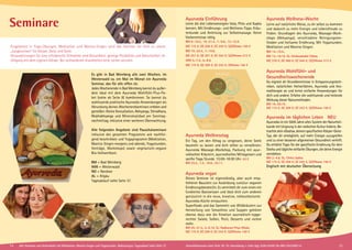 Es gibt in Bad Meinberg alle zwei Wochen, im
Westerwald ca. ein Mal im Monat ein Ayurveda
Seminar, das für alle offen ist.
Jedes Wochenende in Bad Meinberg kannst du außer-
dem ideal mit dem Ayurveda Wohlfühl-Plus-Pa-
ket (siehe ab Seite 8) kombinieren. So kannst du
wohltuende praktische Ayurveda-Anwendungen als
Abrundung deines Wochenendseminars erleben und
genießen: Kleine Konsultation, Abhyanga, Shirodhara,
Mukhabhyanga und Mineralsalzbad am Sonntag-
nachmittag, inklusive einer weiteren Übernachtung.
Alle folgenden Angebote sind Pauschalseminare
inklusive des gesamten Programms wie nachfol-
gend beschrieben und Yogaprogramm (Meditation,
Mantra-Singen morgens und abends, Yogastunden,
Vorträge, Workshops) sowie vegetarisch-vegane
Bio-Vollwertkost.
BM = Bad Meinberg
WW = Westerwald
NO = Nordsee
AL = Allgäu
Tagesablauf siehe Seite 37.
Seminare
­­­­­Eingebettet in Yoga-Übungen, Meditation und Mantra-Singen wird das Seminar für dich zu einem
„Jungbrunnen“ für Körper, Geist und Seele.
Voraussetzungen für eine erfolgreiche Teilnahme sind Gesundheit, geistige Flexibilität und Natürlichkeit im
Umgang mit dem eigenen Körper. Bei vorhandenen Krankheiten bitte vorher anrufen.
Ayurveda Einführung
Lerne die drei Lebensenergien Vata, Pitta und Kapha
kennen. Mit Ernährungs- und Wellness-Tipps. Kräu-
terkunde und Anleitung zur Selbst­massage. Keine
Vorkenntnisse nötig.
BM 8.-10.2., 19.-21.4., 7.-9.6., 13.-15.9.
MZ 175 €; DZ 209 €; EZ 243 €; S/Z/Womo 150 €
BM 19.-22.4., 7.-10.6.
MZ 251 €; DZ 301 €; EZ 352 €; S/Z/Womo 212 €
WW 5.-7.4., 6.-8.9.
MZ 175 €; DZ 209 €; EZ 243 €; Z/Womo 150 €
Ayurveda Wellnesstag
Ein Tag, um den Alltag zu vergessen, deine Seele
baumeln zu lassen und dich selbst zu verwöhnen:
Ayurveda Massage-Workshop, Packung mit ayur-
vedischen Kräutern, ayurvedisches Mittagessen und
sanfte Yoga Stunde. 10:00-18:00 Uhr. 63 €
BM 25.2., 1.5., 19.8., 25.11.
Ayurveda vegan
Dieses Seminar ist eigenständig, aber auch emp-
fohlener Baustein zur Ausbildung zum/zur veganen
Ernährungsberater/in. Es vermittelt dir zum einen ein
fundiertes Basiswissen und lässt dich zum anderen
genüsslich in die neue, kreative, rohkostbetonte
Ayurveda-Küche eintauchen.
Superfoods und das Sammeln von Wildkräutern zur
Herstellung von Smoothies und Suppen gehören
ebenso dazu wie die Kreation ayurvedisch-typge-
rechter Salate, Soßen, Pesti, Desserts und vielem
mehr.
BM 29.-31.3., 4.-6.10. SL: Radharani Priya Wloka
MZ 175 €; DZ 209 €; EZ 243 €; S/Z/Womo 150 €
Ayurveda Wellness-Woche
Lerne auf natürliche Weise, zu dir selbst zu kommen
und dadurch zu mehr Energie und Lebensfreude zu
finden: Grundlagen des Ayurveda, Massage-Work-
shops (Abhyanga), verschiedene Reinigungsme-
thoden und heilsame Ernährung. Mit Yogastunden,
Meditation und Mantra-Singen.
BM 14.-19.4.,
BM 13.-18.10. SL: Krishnashakti Stiboy
MZ 378 €; DZ 460 €; EZ 544 €; S/Z/Womo 313 €
Ayurveda Wohlfühl- und
Gesundheitswochenende
Du eignest dir Grundkenntnisse in Entspannungstech-
niken, natürlichen Heilverfahren, Ayurveda und Aro-
matherapie an und lernst einfache Anwendungen für
dich und andere. Erfahre die wohltuende und heilende
Wirkung dieser Naturmethoden.
BM 18.-20.10.
MZ 175 €; DZ 209 €; EZ 243 €, S/Z/Womo 150 €
Ayurveda im täglichen Leben NEU
Ayurveda ist ein 5000 Jahre altes System der Naturheil-
kunde mit Ursprung in der vedischen Kultur Indiens. Be-
trachte dein «Dosha», deinen spezifischen Körper-Geist-
Typ, der dir ermöglicht, auf mehr Energie zuzugreifen
und zu einer besseren allgemeinen Gesundheit verhilft.
Du erhältst Tipps für die spezifische Ernährung für dein
Dosha und tägliche einfache Übungen, die deine Energie
verstärken.
BM 2.-4.8. SL: Chitra Sukhu
MZ 175 €; DZ 209 €; EZ 243 €, S/Z/Womo 150 €
Englisch mit deutscher Übersetzung
14 15Alle Seminare und Aufenthalte mit Meditation, Mantra-Singen und Yogastunden. Abkürzungen, Tagesablauf siehe Seite 37 Anmeldeformular siehe Seite 38. Tel. Anmeldung + Infos tägl. 8:00-20:00 Uhr BM: 05234/87-0
 