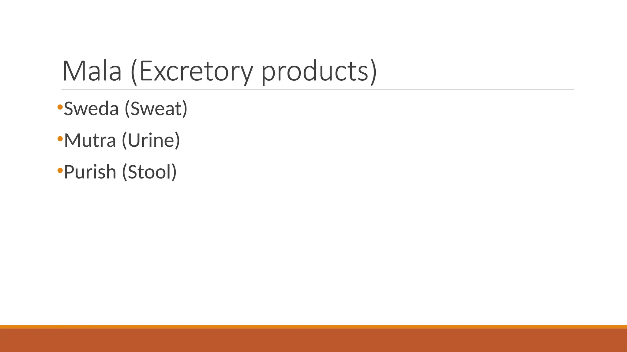 Mala (Excretory products)
•Sweda (Sweat)
•Mutra (Urine)
•Purish (Stool)
 