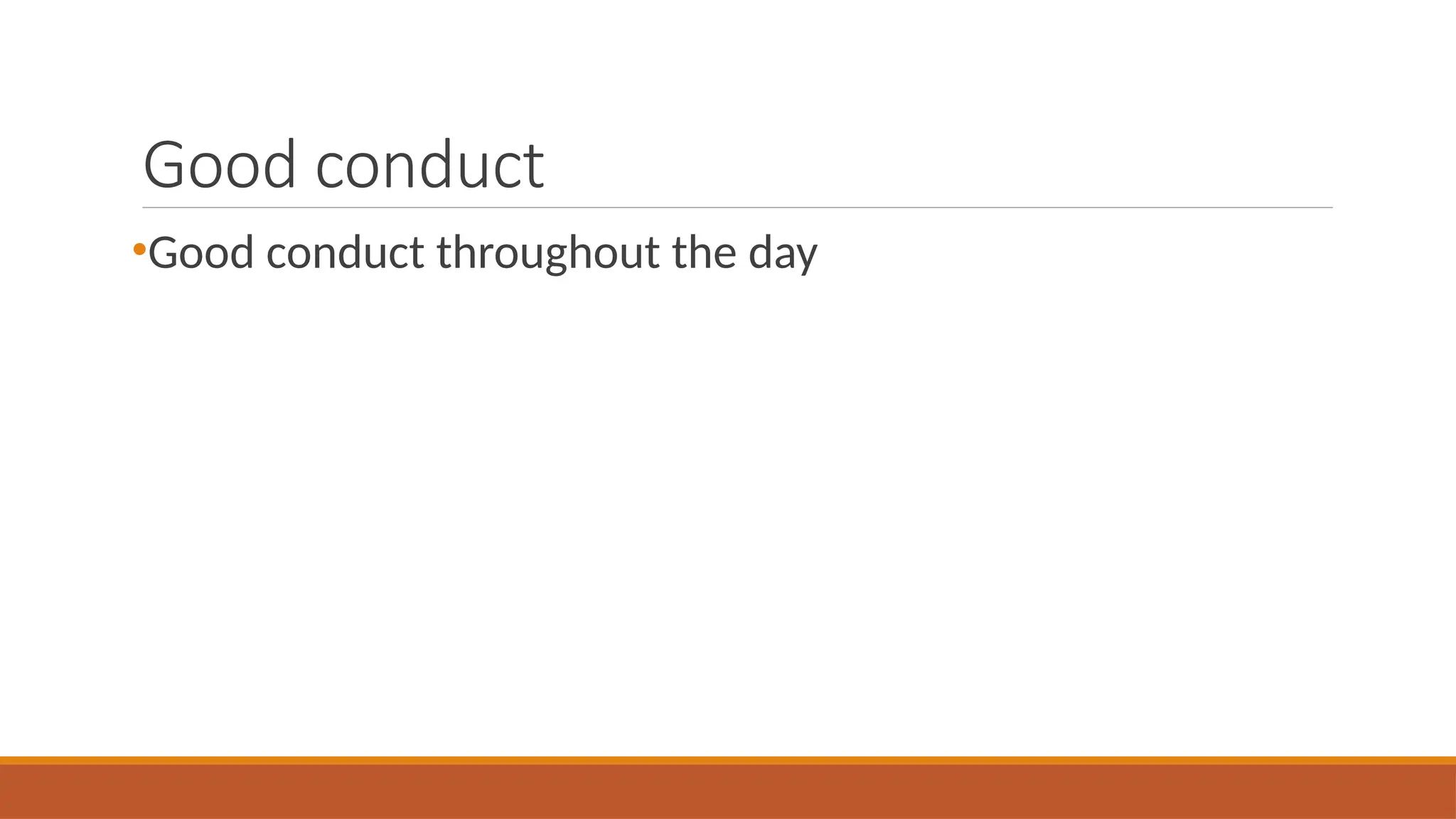 Good conduct
•Good conduct throughout the day
 