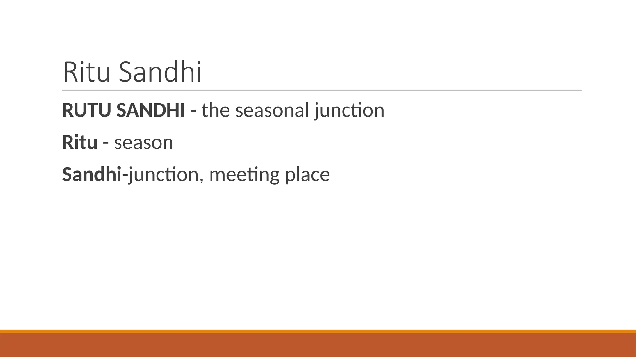Ritu Sandhi
RUTU SANDHI - the seasonal junction
Ritu - season
Sandhi-junction, meeting place
 