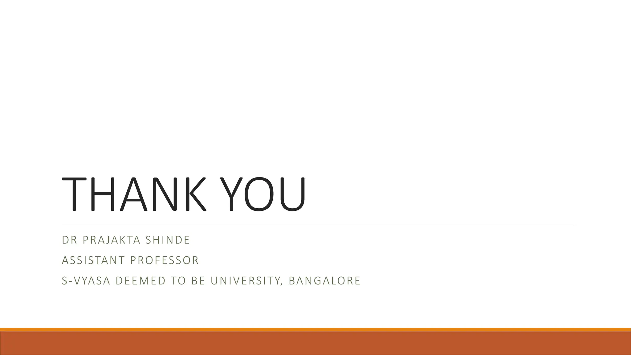 THANK YOU
DR PRAJAKTA SHINDE
ASSISTANT PROFESSOR
S-VYASA DEEMED TO BE UNIVERSITY, BANGALORE
 