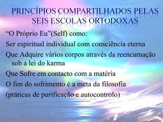 “ O Próprio Eu”(Self) como: Ser espiritual individual com consciência eterna Que Adquire vários corpos através da reencarnação sob a lei do karma Que Sofre em contacto com a matéria O fim do sofrimento é a meta da filosofia (práticas de purificação e autocontrolo) 