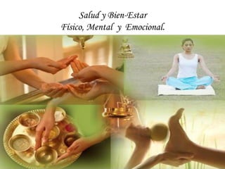 Salud y Bien-Estar 
Físico, Mental y Emocional. 
 