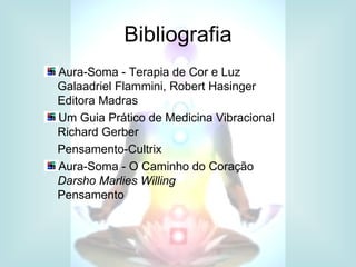 Bibliografia
Aura-Soma - Terapia de Cor e Luz
Galaadriel Flammini, Robert Hasinger
Editora Madras
Um Guia Prático de Medicina Vibracional
Richard Gerber
Pensamento-Cultrix
Aura-Soma - O Caminho do Coração
Darsho Marlies Willing
Pensamento
 