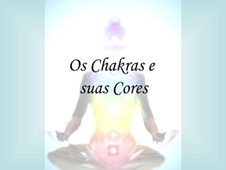Os Chakras e
 suas Cores
 