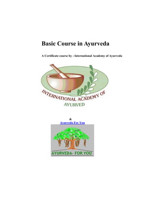 Basic Course in Ayurveda
A Certificate course by - International Academy of Ayurveda




                   &
            ...