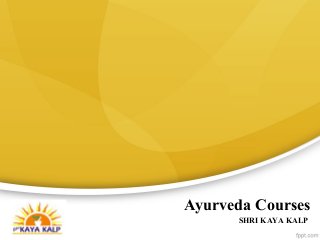 Ayurveda Courses
SHRI KAYA KALP
 