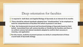 Deep orientation for faculties
 Is required in both Basic and Applied Biology of Ayurveda at an interval of six months
 ...