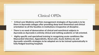 Clinical OPDs
• Critical care Medicine and Pain management strategies of Ayurveda is to be
there in Ayurveda colleges afte...