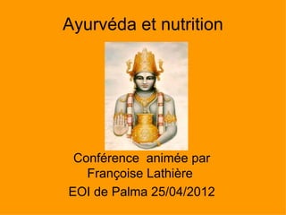 Ayurvéda et nutrition




 Conférence animée par
   Françoise Lathière
EOI de Palma 25/04/2012
 