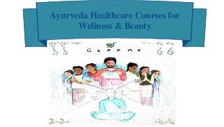 Ayurveda Healthcare Courses for
Wellness & Beauty
 