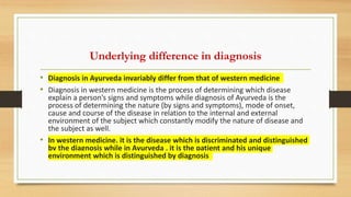 Underlying difference in diagnosis
• Diagnosis in Ayurveda invariably differ from that of western medicine
• Diagnosis in ...