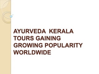 AYURVEDA KERALA
TOURS GAINING
GROWING POPULARITY
WORLDWIDE
 